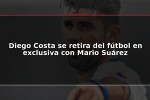 Diego Costa se retira del fútbol en exclusiva con Mario Suárez