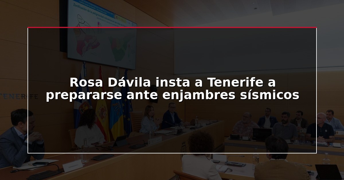 Rosa Dávila insta a Tenerife a prepararse ante enjambres sísmicos
