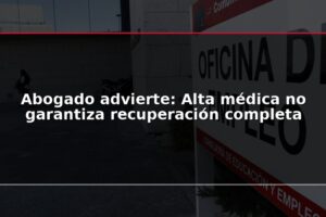 Abogado advierte: Alta médica no garantiza recuperación completa