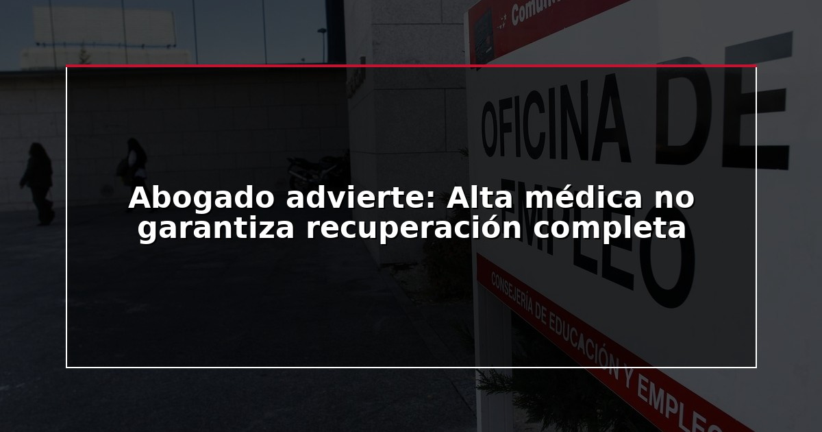 Abogado advierte: Alta médica no garantiza recuperación completa