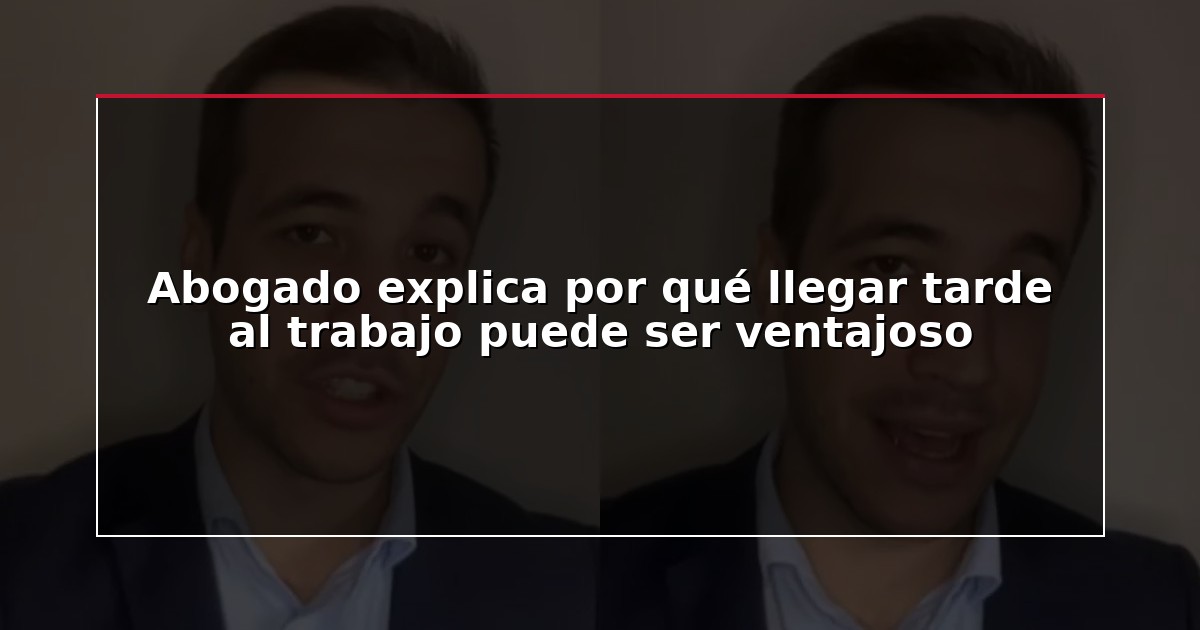 Abogado explica por qué llegar tarde al trabajo puede ser ventajoso