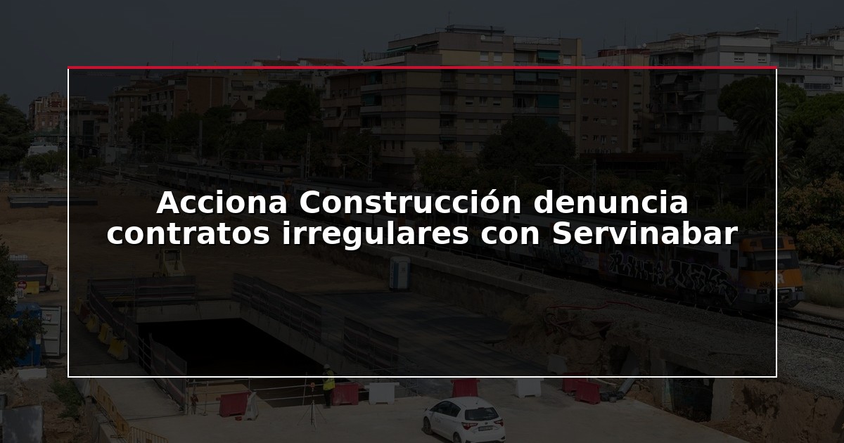 Acciona Construcción denuncia contratos irregulares con Servinabar