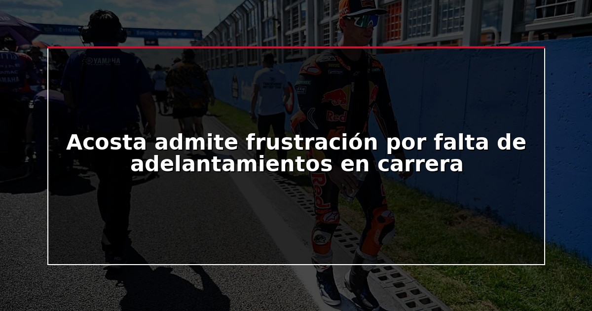 Acosta admite frustración por falta de adelantamientos en carrera