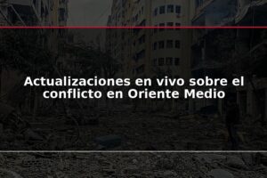 Actualizaciones en vivo sobre el conflicto en Oriente Medio
