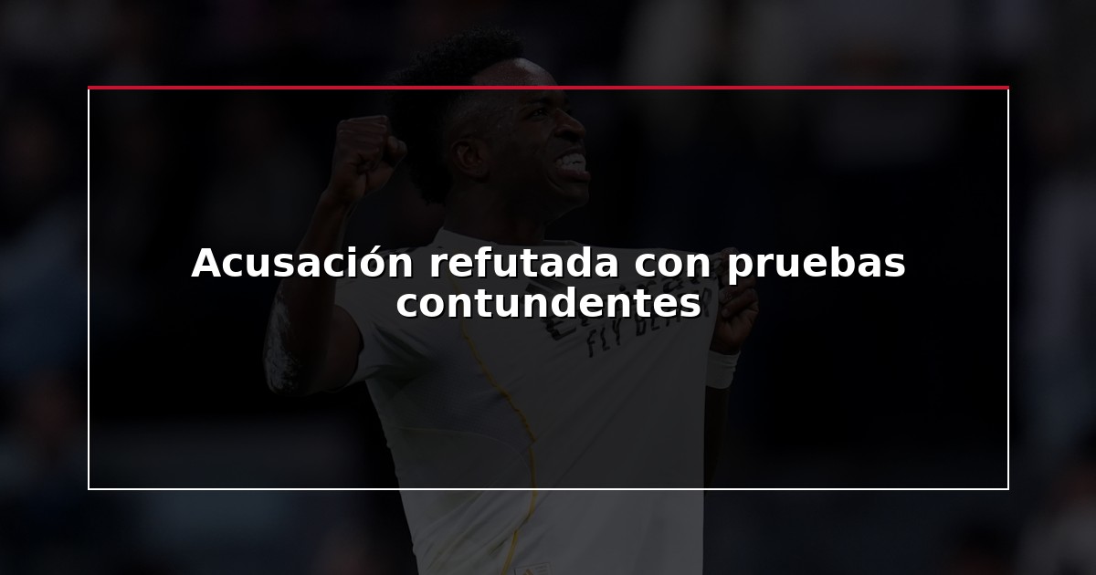 Acusación refutada con pruebas contundentes