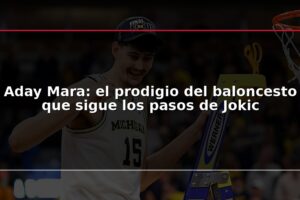 Aday Mara: el prodigio del baloncesto que sigue los pasos de Jokic