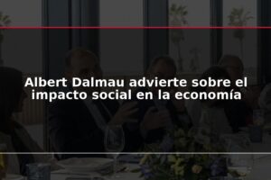 Albert Dalmau advierte sobre el impacto social en la economía