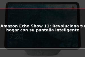 Amazon Echo Show 11: Revoluciona tu hogar con su pantalla inteligente