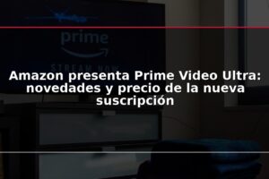 Amazon presenta Prime Video Ultra: novedades y precio de la nueva suscripción