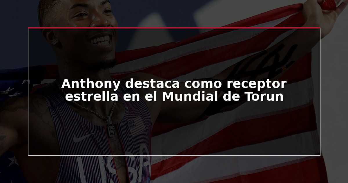 Anthony destaca como receptor estrella en el Mundial de Torun