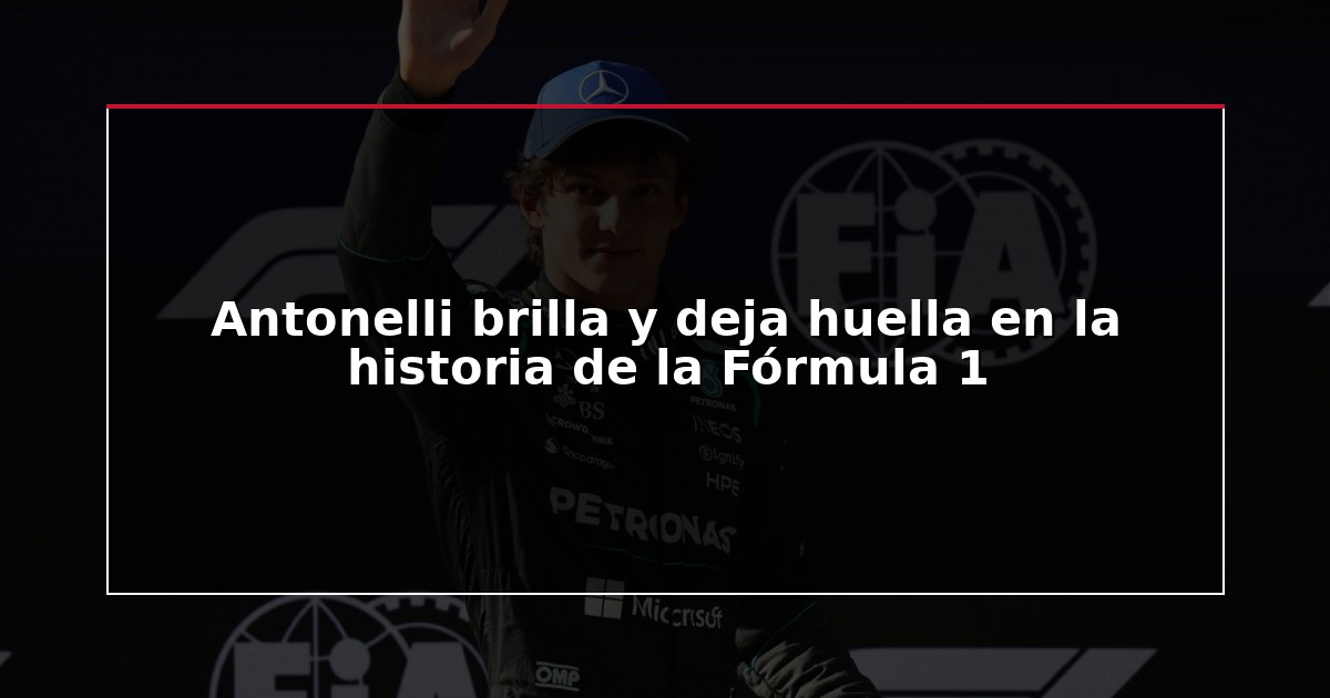 Antonelli brilla y deja huella en la historia de la Fórmula 1