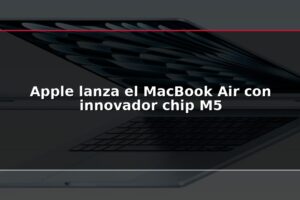 Apple lanza el MacBook Air con innovador chip M5