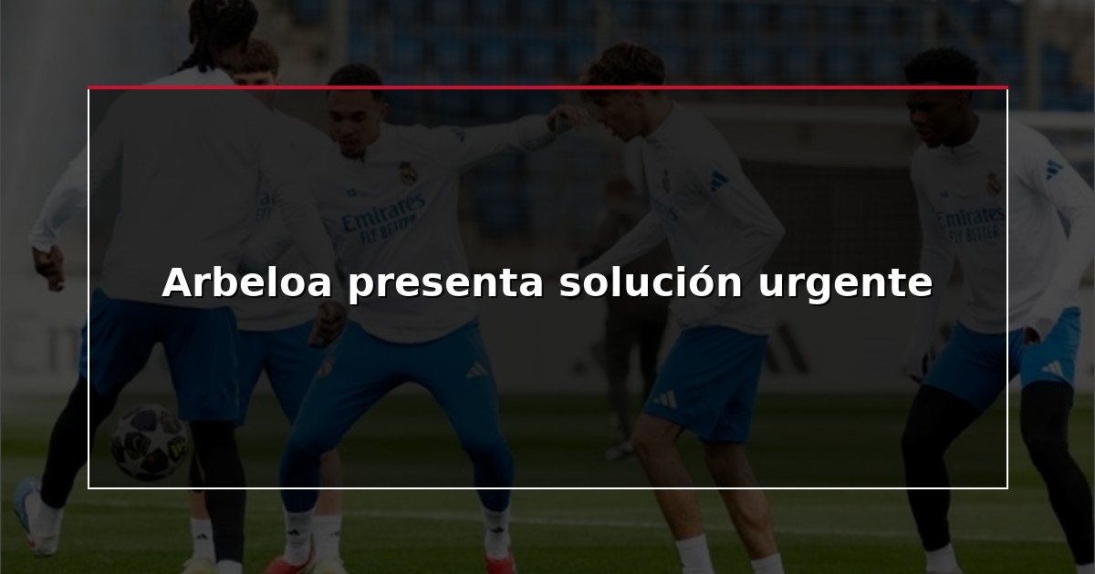 Arbeloa presenta solución urgente