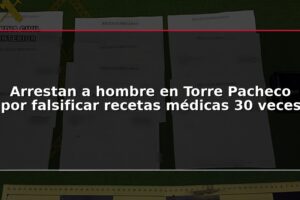 Arrestan a hombre en Torre Pacheco por falsificar recetas médicas 30 veces