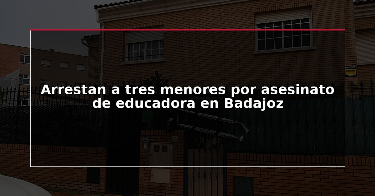 Arrestan a tres menores por asesinato de educadora en Badajoz
