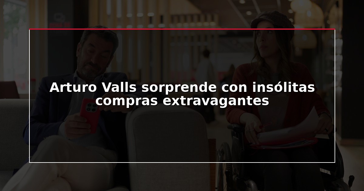 Arturo Valls sorprende con insólitas compras extravagantes