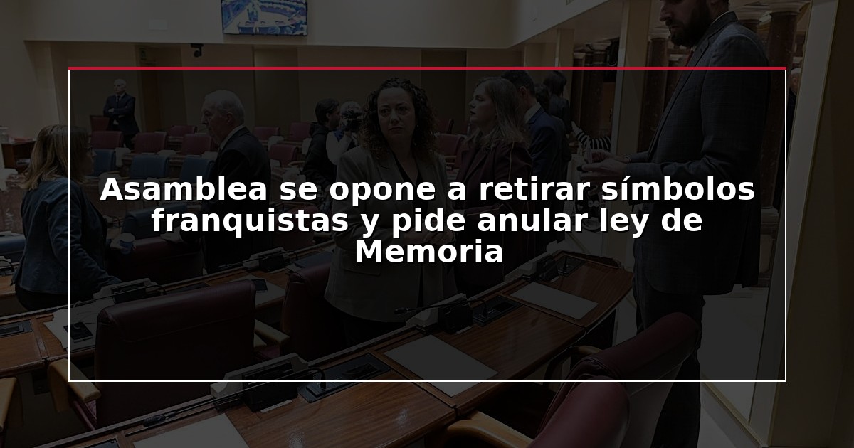 Asamblea se opone a retirar símbolos franquistas y pide anular ley de Memoria