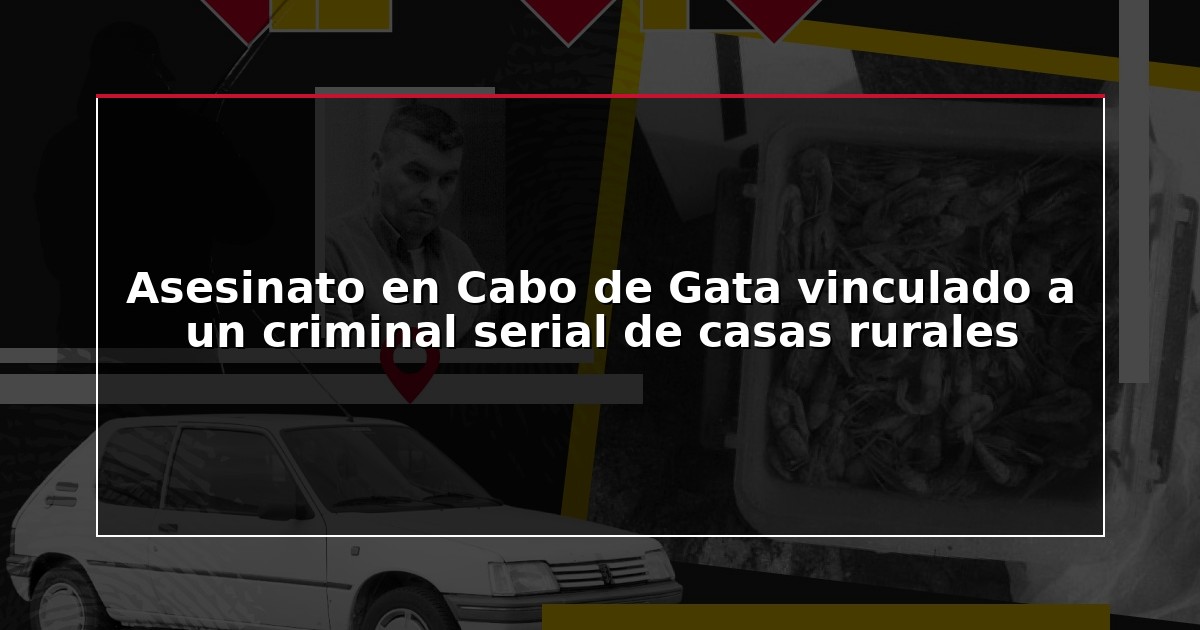 Asesinato en Cabo de Gata vinculado a un criminal serial de casas rurales