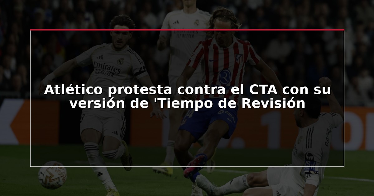 Atlético protesta contra el CTA con su versión de ‘Tiempo de Revisión