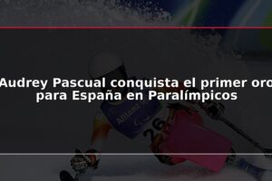 Audrey Pascual conquista el primer oro para España en Paralímpicos