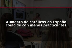Aumento de católicos en España coincide con menos practicantes