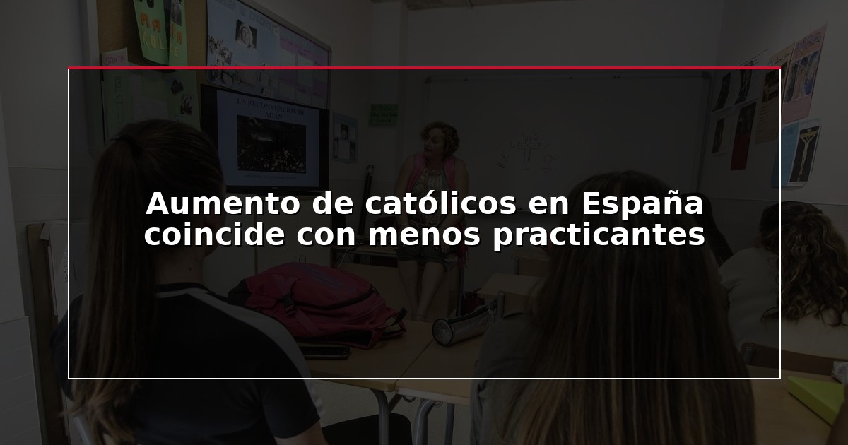 Aumento de católicos en España coincide con menos practicantes