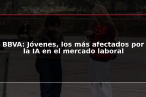 BBVA: Jóvenes, los más afectados por la IA en el mercado laboral
