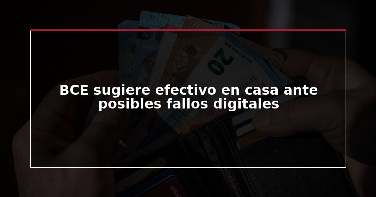 BCE sugiere efectivo en casa ante posibles fallos digitales