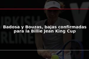 Badosa y Bouzas, bajas confirmadas para la Billie Jean King Cup