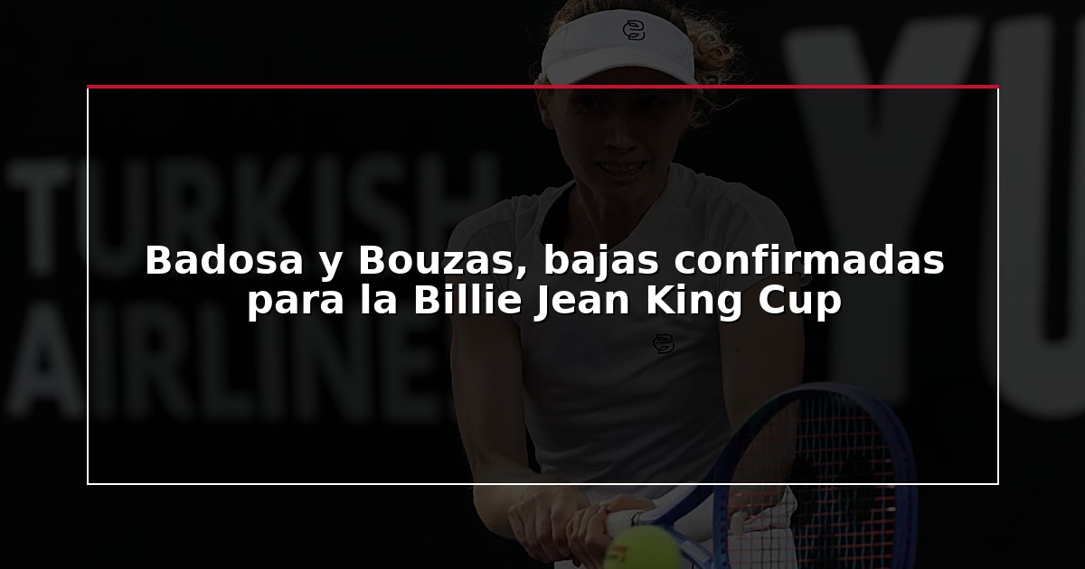 Badosa y Bouzas, bajas confirmadas para la Billie Jean King Cup