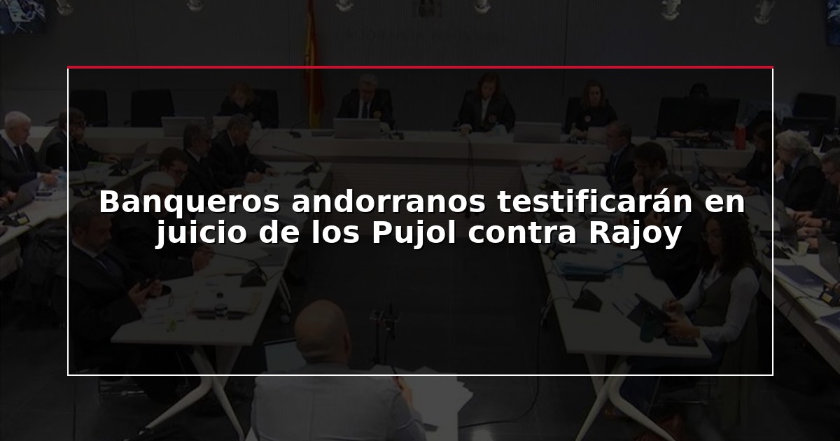 Banqueros andorranos testificarán en juicio de los Pujol contra Rajoy
