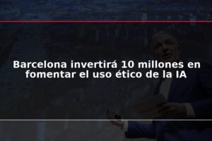 Barcelona invertirá 10 millones en fomentar el uso ético de la IA