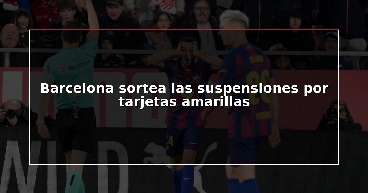 Barcelona sortea las suspensiones por tarjetas amarillas