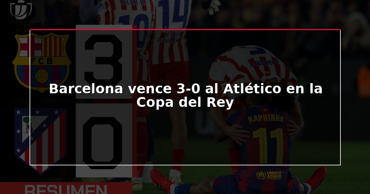 Barcelona vence 3-0 al Atlético en la Copa del Rey