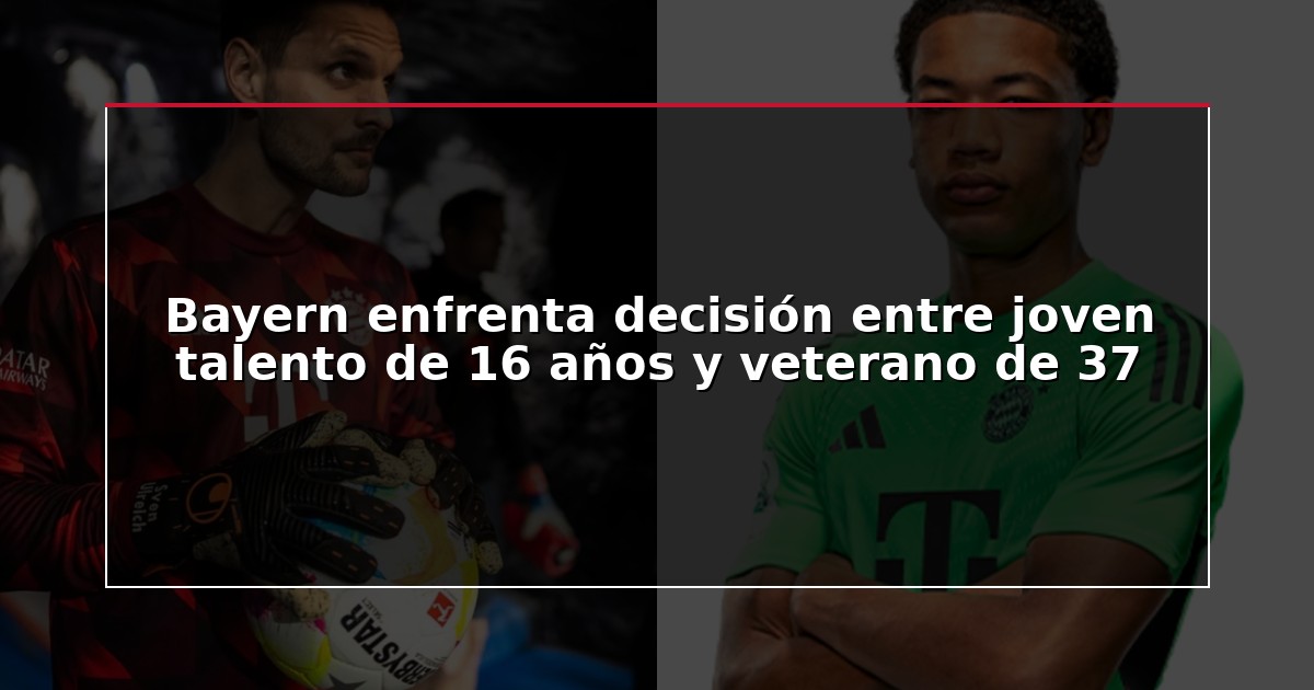 Bayern enfrenta decisión entre joven talento de 16 años y veterano de 37