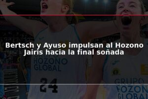 Bertsch y Ayuso impulsan al Hozono Jairis hacia la final soñada