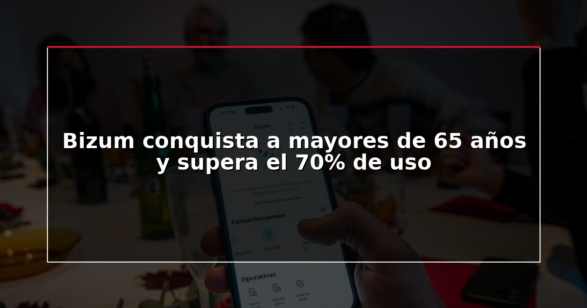 Bizum conquista a mayores de 65 años y supera el 70% de uso
