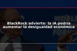 BlackRock advierte: la IA podría aumentar la desigualdad económica
