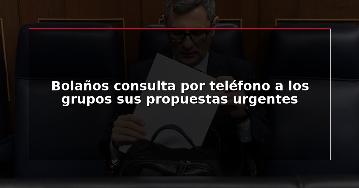 Bolaños consulta por teléfono a los grupos sus propuestas urgentes