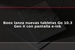 Boox lanza nuevas tabletas Go 10.3 Gen II con pantalla e-ink