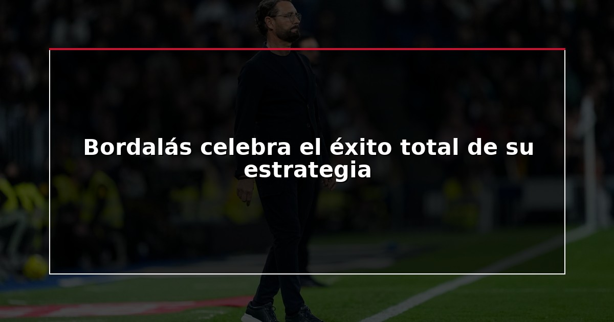 Bordalás celebra el éxito total de su estrategia