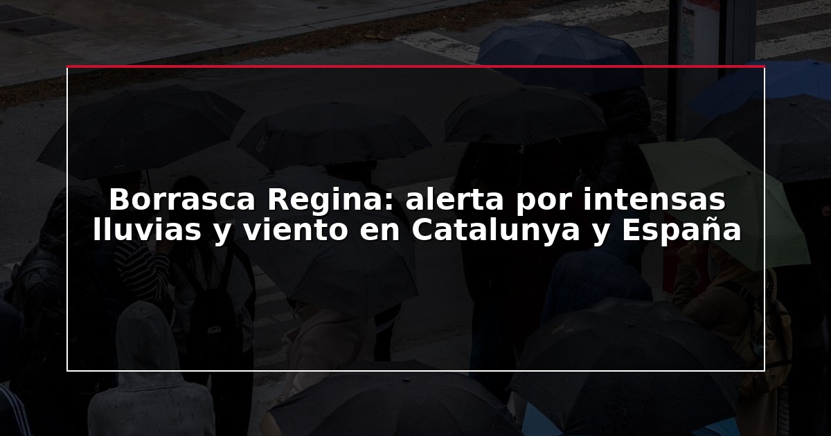 Borrasca Regina: alerta por intensas lluvias y viento en Catalunya y España