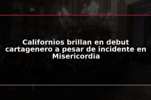 Californios brillan en debut cartagenero a pesar de incidente en Misericordia