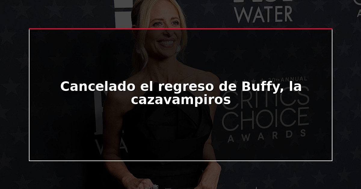Cancelado el regreso de Buffy, la cazavampiros