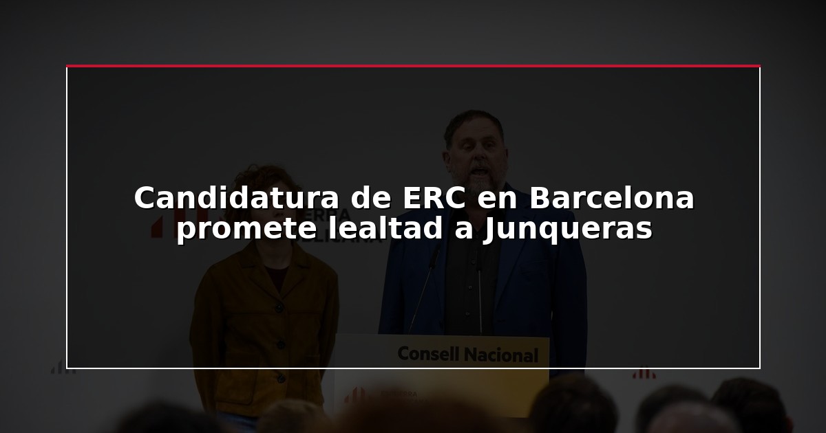 Candidatura de ERC en Barcelona promete lealtad a Junqueras