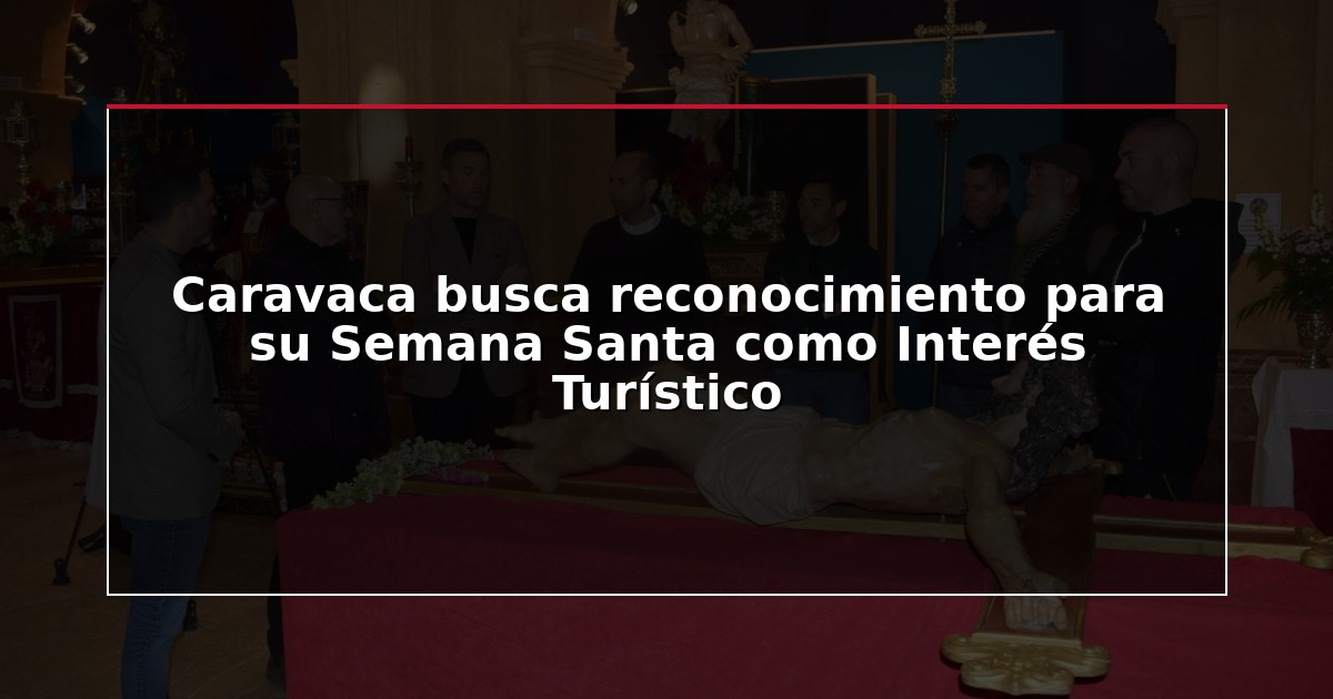 Caravaca busca reconocimiento para su Semana Santa como Interés Turístico