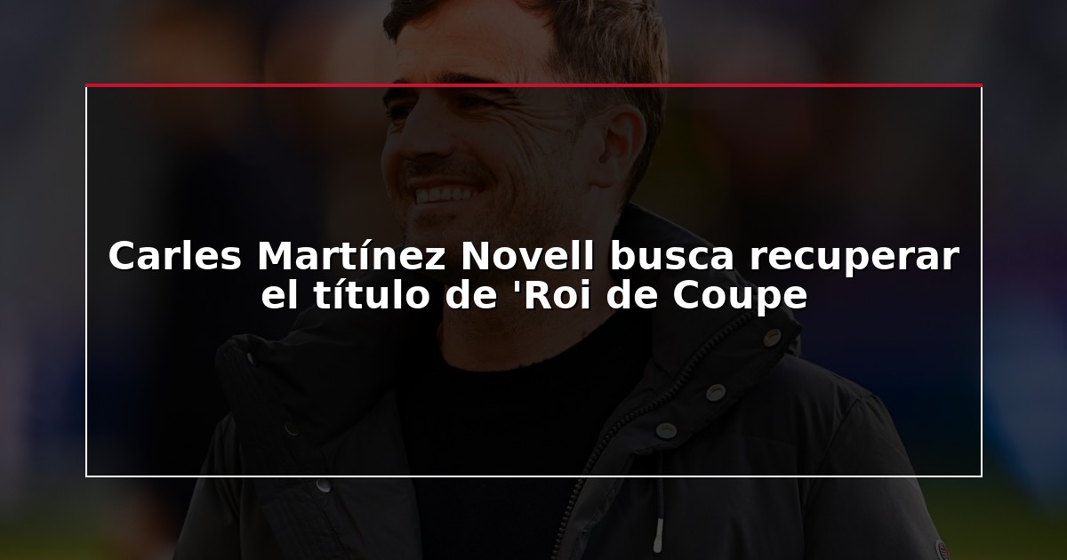 Carles Martínez Novell busca recuperar el título de ‘Roi de Coupe