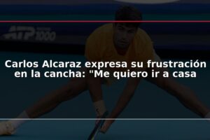 Carlos Alcaraz expresa su frustración en la cancha: "Me quiero ir a casa