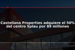 Castellana Properties adquiere el 50% del centro Splau por 89 millones
