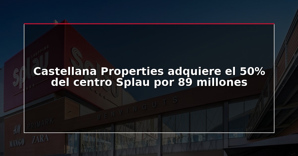 Castellana Properties adquiere el 50% del centro Splau por 89 millones